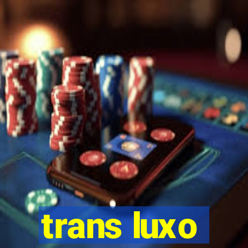 trans luxo